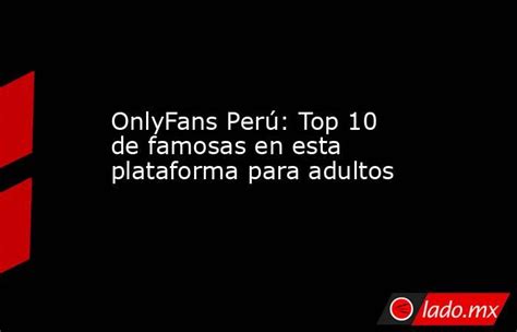 onlyfans desnudas|OnlyFans Perú: Top 10 de famosas en esta plataforma para adultos